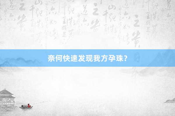 奈何快速发现我方孕珠？